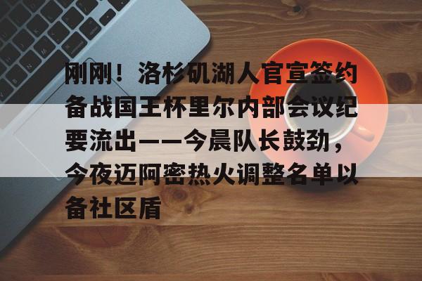 金年会官方网站- 刚刚！洛杉矶湖人官宣签约备战国王杯里尔内部会议纪要流出——今晨队长鼓劲，今夜迈阿密热火调整名单以备社区盾
